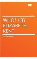 Who? / By Elizabeth Kent