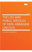 The Life and Public Services of Hon. Abraham Lincoln