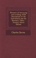 Elements of Surveying and Levelling: With Descriptions of the Instruments and the Necessary Tables