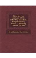 Field Service Manual, 1914: Infantry Battalion. (Expeditionary Force): (English)