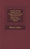 Sermons on the Gospels for the Sundays and Principal Festivals of the Church-Year...