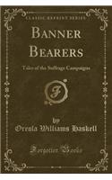 Banner Bearers: Tales of the Suffrage Campaigns (Classic Reprint)