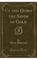 Up and Down the Sands of Gold (Classic Reprint)