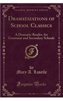 Dramatizations of School Classics: A Dramatic Reader, for Grammar and Secondary Schools (Classic Reprint)(English)