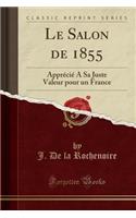 Le Salon de 1855: Apprï¿½ciï¿½ a Sa Juste Valeur Pour Un France (Classic Reprint)