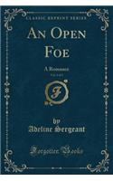 An Open Foe, Vol. 1 of 3: A Romance (Classic Reprint)