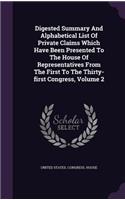 Digested Summary and Alphabetical List of Private Claims Which Have Been Presented to the House of Representatives from the First to the Thirty-First Congress, Volume 2: (English)