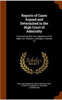 Reports of Cases Argued and Determined in the High Court of Admiralty: Commencing with the Judgments of the Right Hon. Stephen Lushington, Volumes 1-2