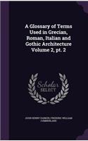 Glossary of Terms Used in Grecian, Roman, Italian and Gothic Architecture Volume 2, pt. 2