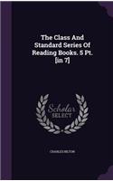 The Class And Standard Series Of Reading Books. 5 Pt. [in 7]