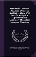 Qualitative Chemical Analysis; a Guide in Qualitative Work, With Data for Analytical Operations and Laboratory Methods in Inorganic Chemistry