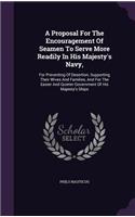 Proposal For The Encouragement Of Seamen To Serve More Readily In His Majesty's Navy,