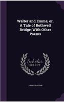Walter and Emma; Or, a Tale of Bothwell Bridge; With Other Poems: (English)
