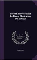 Eastern Proverbs and Emblems Illustrating Old Truths