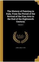 History of Painting in Italy, From the Period of the Revival of the Fine Arts to the End of the Eighteenth Century;; Volume 2