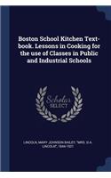 Boston School Kitchen Text-book. Lessons in Cooking for the use of Classes in Public and Industrial Schools