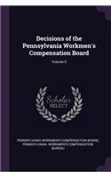 Decisions of the Pennsylvania Workmen's Compensation Board; Volume 5