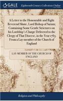 A Letter to the Honourable and Right Reverend Shute, Lord Bishop of Sarum; Containing Some Gentle Strictures on His Lordship's Charge Delivered to the Clergy of That Diocese, in the Year 1783. from a Lay-Member of the Church of England