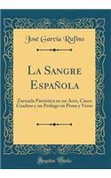 La Sangre Española: Zarzuela Patriótica En Un Acto, Cinco Cuadros Y Un Prólogo En Prosa Y Verso (Classic Reprint)