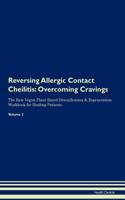 Reversing Allergic Contact Cheilitis: Overcoming Cravings the Raw Vegan Plant-Based Detoxification & Regeneration Workbook for Healing Patients. Volume 3