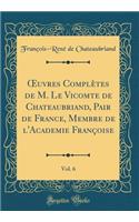 Oeuvres ComplÃ¨tes de M. Le Vicomte de Chateaubriand, Pair de France, Membre de l'Academie FranÃ§oise, Vol. 6 (Classic Reprint)