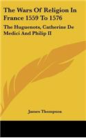 Wars Of Religion In France 1559 To 1576: The Huguenots, Catherine De Medici And Philip II