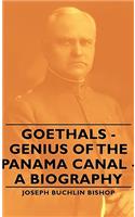 Goethals - Genius of the Panama Canal - A Biography