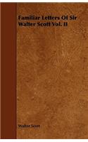 Familiar Letters Of Sir Walter Scott Vol. II