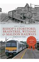 Bishop's Stortford, Braintree, Witham & Maldon Railways Through Time