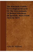 The Kinsman Family - Genealogical Record Of The Descendants Of Robert Kinsman, Of Ipswich, Mass From 1634 To 1875
