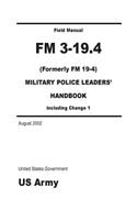 Field Manual FM 3-19.4 (Formerly FM 19-4) Military Police Leaders' Handbook including Change 1 August 2002