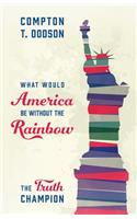 What Would America Be Without the Rainbow: The Truth Champion