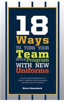 18 Ways To Turn Your Team Into A Program With New Uniforms: Secrets to dramatically grow your players' confidence and your program's reputation with new uniforms.