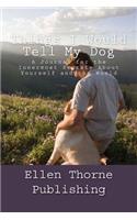 Things I Would Tell My Dog: A Journal for the Innermost Secrets About Yourself and the World(Journals That Inspire)