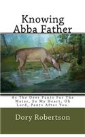 Knowing Abba Father: As The Deer Pants For The Water, So My Heart, Oh Lord, Pants After You.