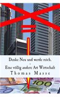 Denke Neu und werde reich. Eine völlig andere Art Wirtschaft