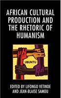 African Cultural Production and the Rhetoric of Humanism