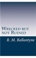Wrecked but not Ruined