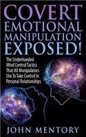 Covert Emotional Manipulation Exposed!: The Underhanded Mind Control Tactics That All Manipulators Use To Take Control In Personal Relationships(English)