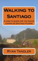 Walking to Santiago: A How-To Guide for the Novice Camino de Santiago Pilgrim