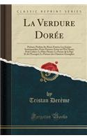 La Verdure Dorï¿½e: Poï¿½mes; Parfum Des Roses Fanï¿½es; Les Ironies Sentimentales; Petits Poï¿½mes; Erï¿½ne Ou l'ï¿½tï¿½ Fleuri; Petit Cahier; La Flï¿½te Fleurie; Le Poï¿½me de la Pipe Et de l'Escargot; Le Poï¿½mes Des Chimï¿½res ï¿½tranglï¿½es (C