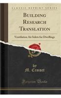 Building Research Translation: Ventilation Air Inlets for Dwellings (Classic Reprint): Ventilation Air Inlets for Dwellings (Classic Reprint)