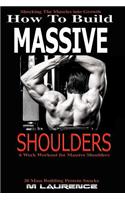 How To Build Massive Shoulders: 6 Week Workout for Huge Shoulders, Shocking the Muscles into Growth, Building Massive Traps, Build Huge Shoulders, 20 Mass Building Protein Snacks, 