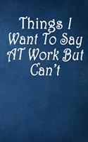 Things I Want to Say at Work But Can't