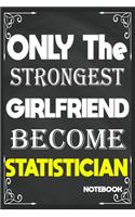 Only The Strongest Girlfriend Become Statistician: Blank Lined Journal: Perfect Gift idea for Statistician, Statistic lovers or Statistic practitioners../6/9, Soft Cover, Matte Finish/Journal appreci