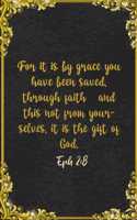 For it is by grace you have been saved, through faith-and this not from yourselves, it is the gift of God. Eph 2