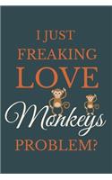 I Just Freakin Love Monkeys Problem?: Novelty Notebook Gift For Monkeys Lovers