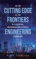 On The Cutting Edge of The Frontiers of Electrical, Mechanical and Security Engineering Technology