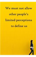 We must not allow other people's limited perceptions to define us