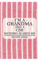 I'm a Grandma and a CSR Nothing Scares Me Recipe Book: Blank Recipe Book to Write in for Women, Bartenders, Drink and Alcohol Log, Document all Your Special Recipes and Notes for Your Favorite ... for Wo